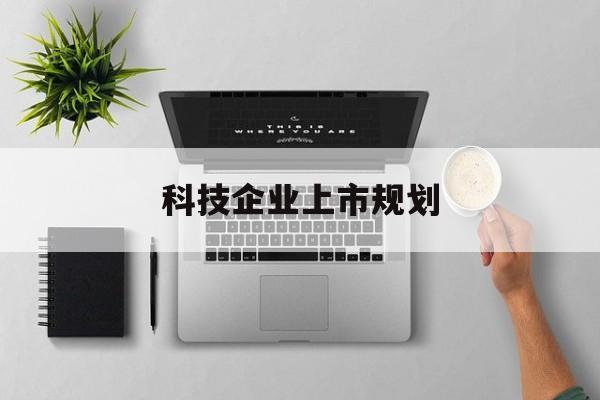 达州市科技企业上市规划(大型科技企业 上市)